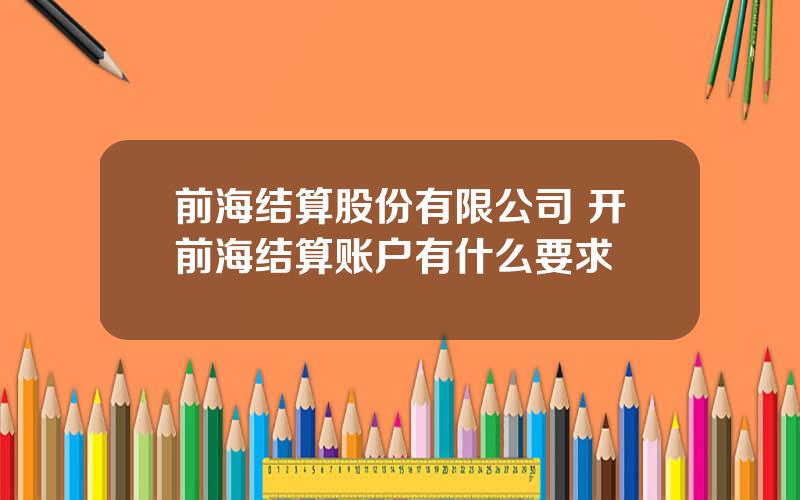 前海结算股份有限公司 开前海结算账户有什么要求